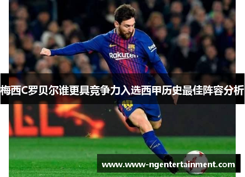 梅西C罗贝尔谁更具竞争力入选西甲历史最佳阵容分析