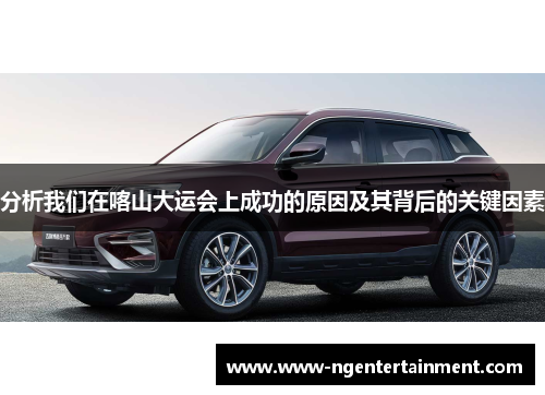 分析我们在喀山大运会上成功的原因及其背后的关键因素