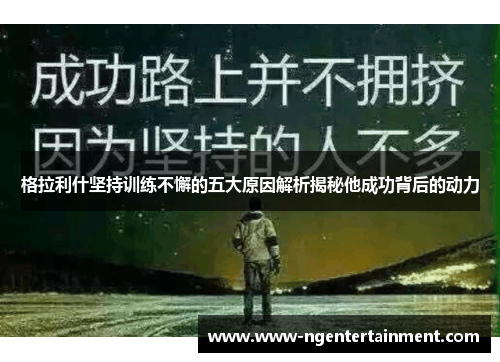 格拉利什坚持训练不懈的五大原因解析揭秘他成功背后的动力