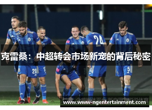 克雷桑：中超转会市场新宠的背后秘密