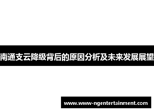 南通支云降级背后的原因分析及未来发展展望
