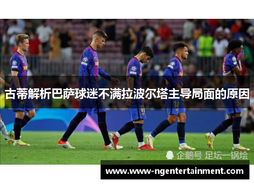 古蒂解析巴萨球迷不满拉波尔塔主导局面的原因