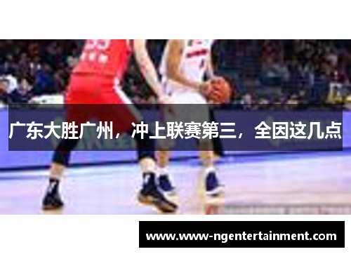 广东大胜广州，冲上联赛第三，全因这几点