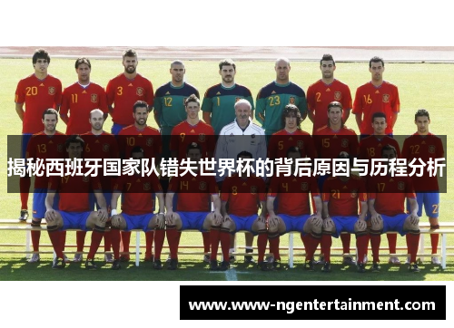 揭秘西班牙国家队错失世界杯的背后原因与历程分析