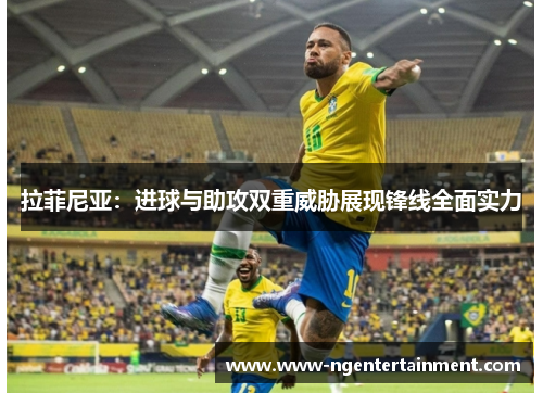 拉菲尼亚：进球与助攻双重威胁展现锋线全面实力