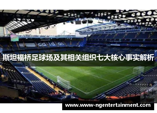 斯坦福桥足球场及其相关组织七大核心事实解析