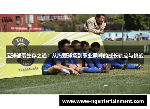 足球部落生存之道：从热爱球场到职业巅峰的成长轨迹与挑战