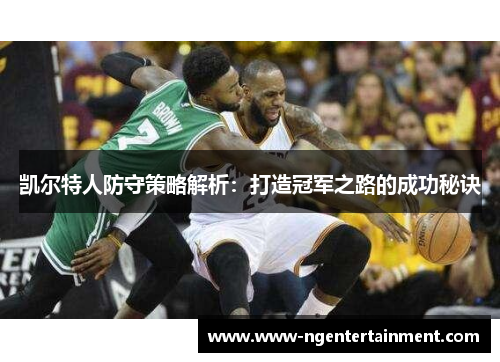 凯尔特人防守策略解析：打造冠军之路的成功秘诀