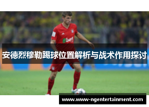 安德烈穆勒踢球位置解析与战术作用探讨