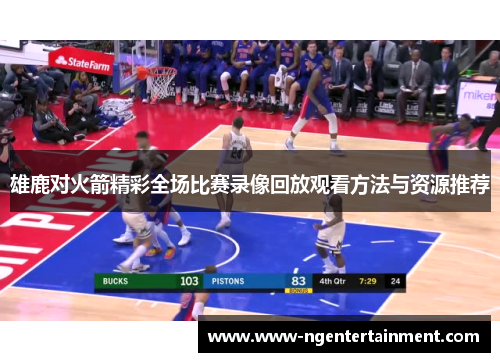 雄鹿对火箭精彩全场比赛录像回放观看方法与资源推荐