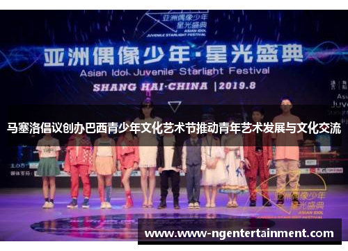 马塞洛倡议创办巴西青少年文化艺术节推动青年艺术发展与文化交流