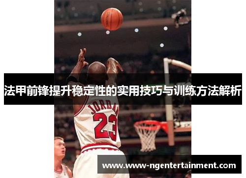 法甲前锋提升稳定性的实用技巧与训练方法解析