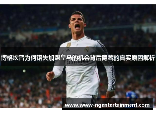 博格坎普为何错失加盟皇马的机会背后隐藏的真实原因解析