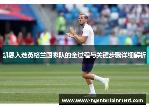 凯恩入选英格兰国家队的全过程与关键步骤详细解析