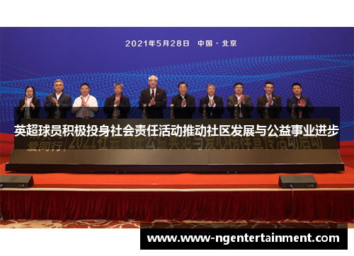 英超球员积极投身社会责任活动推动社区发展与公益事业进步